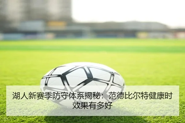 湖人新赛季防守体系揭秘：范德比尔特健康时效果有多好
